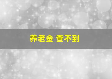 养老金 查不到